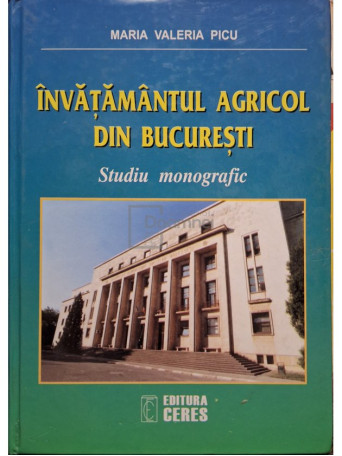 Maria Valeria Picu - Invatamantul agricol din Bucuresti - 2002 - Cartonata