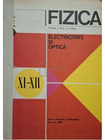 N. Hangea - Fizica - Electricitate si optica, clasele a XI-a si a XII-a - 1980 - Cartonata