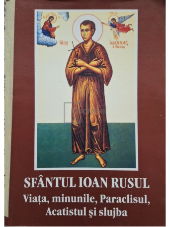 Sfantul Ioan Rusul - Viata, minunile, Paraclisul, Acatistul si slujba - 2006 - Brosata