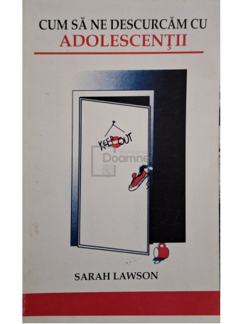 Sarah Lawson - Cum sa ne descurcam cu adolescentii - 2005 - Brosata