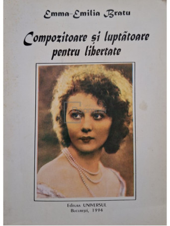 Emma-Emilia Bratu - Compozitoare si luptatoare pentru libertate - 1994 - Brosata