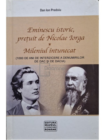 Dan Ion Predoiu - Eminescu istoric, pretuit de Nicolae Iorga - Mileniul intunecat - 2007 - Cartonata