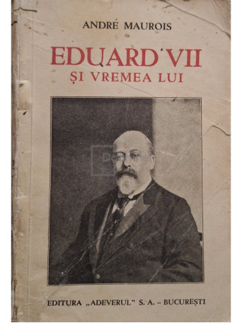 Andre Maurois - Eduard VII si vremea lui - 1934 - Brosata