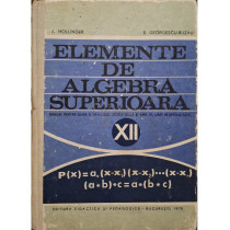 Elemente de algebra superioara - Manual pentru clasa a XII-a liceu, sectia reala si anul IV, licee de specialitate