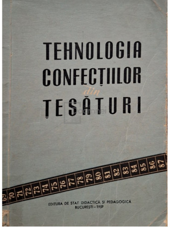 Gheorghe Ciontea - Tehnologia confectiilor din tesaturi - 1959 - Brosata