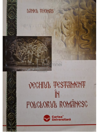 Daniel Thomas - Vechiul Testament in folclorul romanesc - 2006 - Brosata