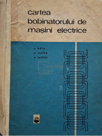 C. Bala - Cartea bobinatorului de masini electrice - 1967 - Cartonata