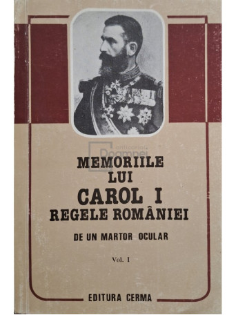 Memoriile lui Carol I Regele Romaniei. De un martor ocular, volumul I - Brosata