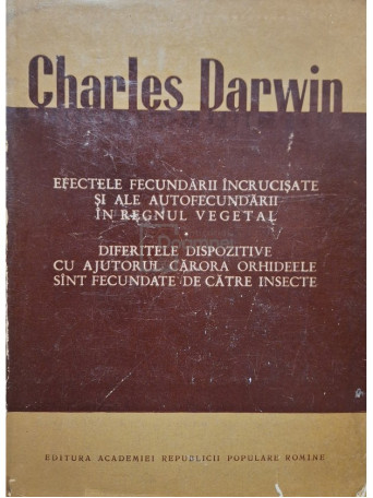 Charles Darwin - Efectele fecundarii incrucisate si ale autofecundarii in regnul vegetal - Diferitele dispozitive cu ajutorul carora orhideele sunt fecundate de catre insecte - 1964 - Cartonata