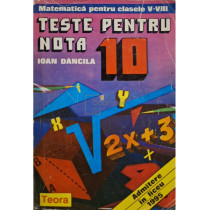 Teste pentru nota 10 - Matematica pentru clasele V-VIII