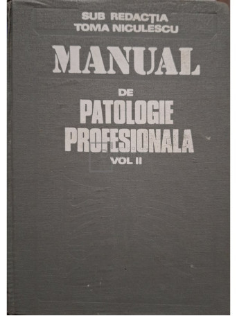 Toma Niculescu - Manual de patologie profesionala, vol. II - 1987 - Cartonata