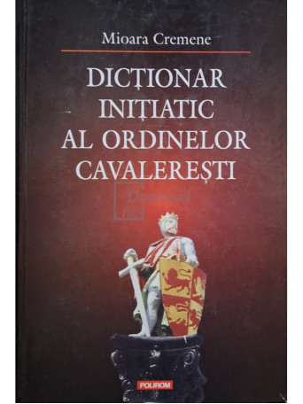 Mioara Cremene - Dictionar initiatic al ordinelor cavaleresti - 2003 - Cartonata