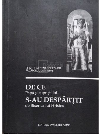 Nectarie de Eghina - De ce Papa si supusii lui s-au despartit de Biserica lui Hristos - 2011 - Brosata