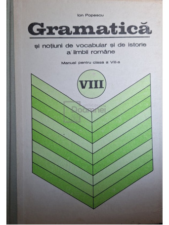 Ion Popescu - Gramatica si notiuni de vocabular si de istorie a limbii romane - Manual pentru clasa a VIII-a - 1980 - Cartonata