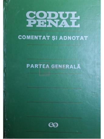 Teodor Vasiliu (coord.) - Codul penal comentat si adnotat - Partea generala - 1972 - Cartonata