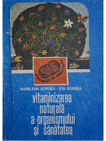 Marilena Bordea - Vitaminizarea naturala a organismului si sanatatea - 1989 - Brosata