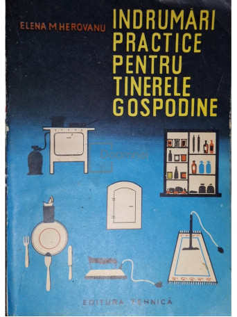 Elena M. Herovanu - Indrumari practice pentru tinerele gospodine - 1964 - Brosata