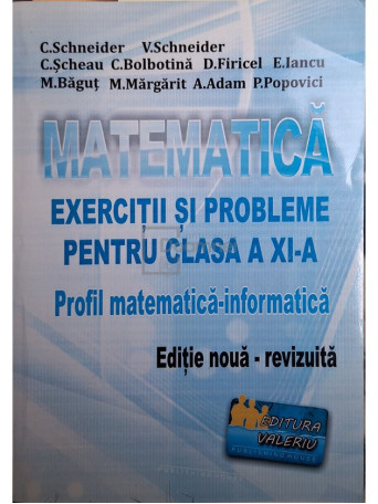 C. Schneider - Matematica - Exercitii si probleme pentru clasa a XI-a, profil matematica-informatica - 2014 - Brosata (paperback)