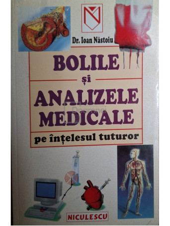 Ioan Nastoiu - Bolile si analizele medicale pe intelesul tuturor - 2001 - Brosata (paperback)