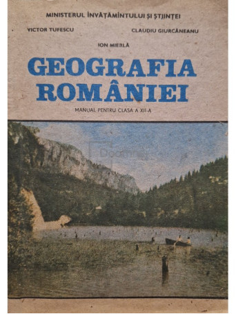 Victor Tufescu - Geografia Romaniei - Manual pentru clasa a XII-a - 1991 - Brosata (paperback)