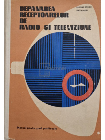 Mucenic Basoiu - Depanarea receptoarelor de radio si televiziune - 1971 - Cartonata (hardcover)