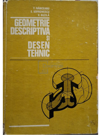 T. Ivanceanu - Geometrie descriptiva si desen tehnic - 1979 - Cartonata