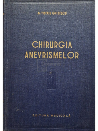 Tiberiu Ghitescu - Chirurgia anevrismelor - 1958 - Cartonata