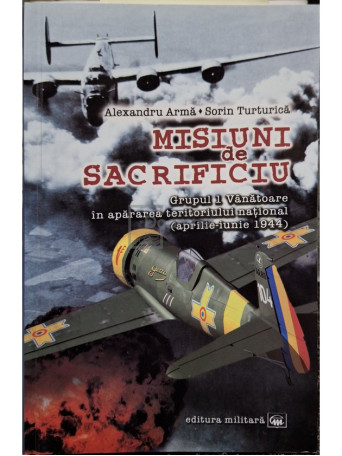 Alexandru Arma - Misiuni de sacrificiu - 2013 - Brosata (paperback)