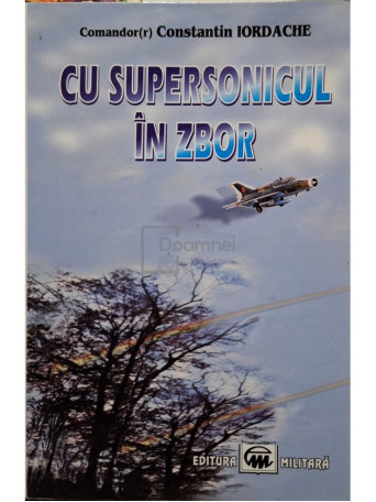 Constantin Iordache - Cu supersonicul in zbor - 2003 - Brosata (paperback)