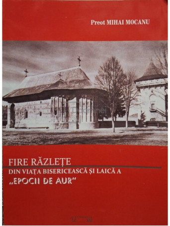 Mihai Mocanu - Fire razlete din viata bisericeasca si laica a epocii de aur - 2012 - Brosata (Paperback)