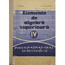 Elemente de algebra superioara - Manual pentru anul IV liceu, sectia reala si licee de specialitate