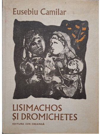 Eusebiu Camilar - Lisimachos si Dromichetes - 1982 - Cartonata (hardcover)