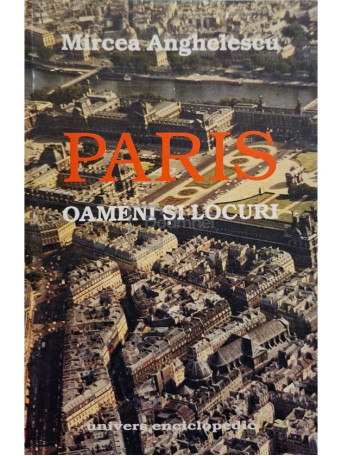 Mircea Anghelescu - Paris: oameni si locuri - 1999 - Brosata (paperback)