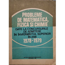 Probleme de matematica, fizica si chimie date la concursurile de admitere in invatamantul superior in anii 1978 - 1979