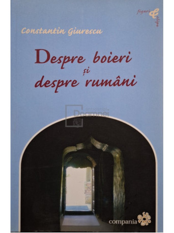 Constantin C. Giurescu - Despre boieri si despre rumani - 2008 - Brosata (paperback)