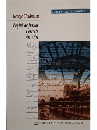 George Cioranescu - Pagini de jurnal - Portrete - Amintiri - 2003 - Brosata (paperback)