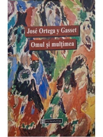 Jose Ortega y Gasset - Omul si multimea - 2001 - Brosata (paperback)