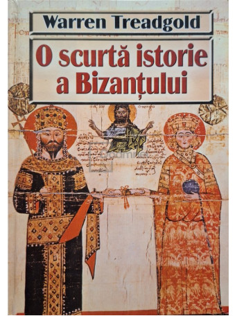 Warren Treadgold - O scurta istorie a Bizantului - 2003 - Cartonata (hardcover)