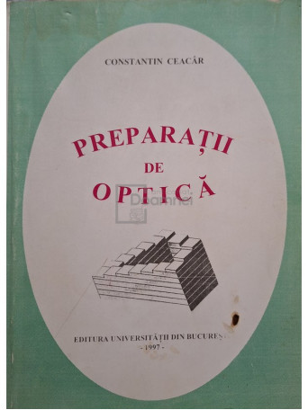 Constantin Ceacar - Preparatii de optica - 1997 - Brosata (paperback)