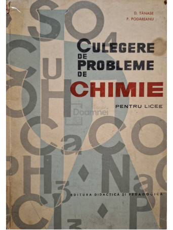 D. Tanase, P. Podareanu - Culegere de probleme de chimie pentru licee - 1966 - Cartonata (hardcover)