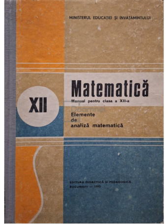 Nicu Boboc, Ion Colojoara - Matematica - Manual pentru clasa a XII-a - Elemente de analiza matematca - 1990 - Cartonata (hardcover)