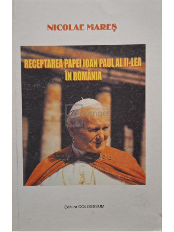 Nicolae Mares - Receptarea Papei Ioan Paul al II-lea in Romania - 2004 - Brosata (paperback)