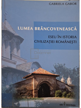 Gabriela Gabor - Lumea Brancoveneasca - Eseu in istoria civilizatiei romanesti (semnata) - 2002 - Brosata