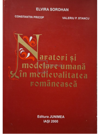 Elvira Sorohan - Naratori si modelare umana in medievalitatea romaneasca (semnata) - 2000 - Brosata