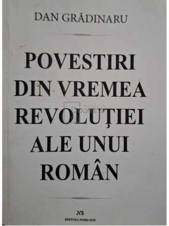 Dan Gradinaru - Povestiri din vremea Revolutiei ale unui roman (semnata) - 2016 - Brosata