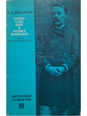 I. L. Caragiale - Despre lume, arta si neamul romanesc (semnata) - 1994 - Brosata