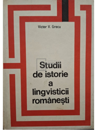 Victor V. Grecu - Studii de istorie a lingvisticii romanesti (semnata) - 1971 - Cartonata