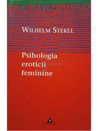 Wilhelm Stekel - Psihologia eroticii feminine - 1997 - Brosata