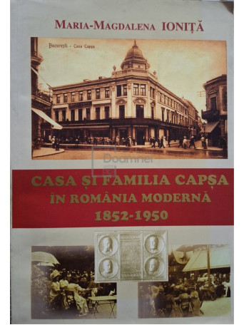 Maria Magdalena Ionita - Casa si familia Capsa in Romania moderna 1852-1950 (semnata) - 2000 - Brosata