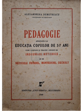 Alexandrina Demetrescu - Pedagogie aplicata la educatia copiilor de 3-7 ani - 1946 - Brosata